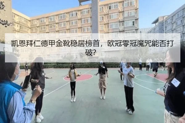 凯恩拜仁德甲金靴稳居榜首，欧冠零冠魔咒能否打破？